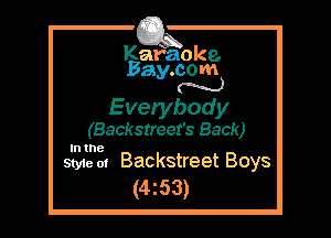 Kafaoke.
Bay.com
N

Everybody
(Backstreefs Back)

In the

Style at Backstreet Boys
(4z53)