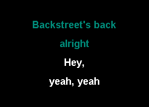 Backstreet's back
akmht
Hey,

yeah, yeah