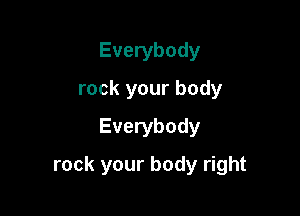 Everybody
rock your body
Everybody

rock your body right