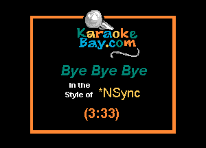 Kafaoke.
Bay.com
N

Bye Bye Bye

Styie ot WSync
(3233)