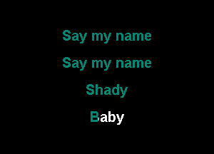 Say my name

Say my name

Shady
Baby