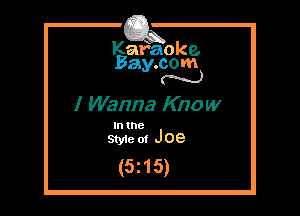 Kafaoke.
Bay.com
N

I Wanna Know

In the
sme at J oe

(5z15)