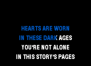 HEARTS ABE WORN
IN THESE DARK AGES
YOU'RE HOT ALONE

IN THIS STDRY'S PAGES l