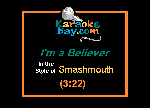Kafaoke.
Bay.com
N

I 'm a Belie ver

In the

Styie m Smashmouth
(3z22)