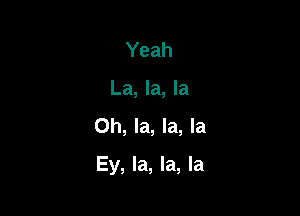 Yeah
La, la, la
Oh, la, la, la

Ey, la, la, la