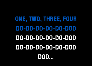 ONE, TWO, THREE, FOUR

DO-DO-DO-DO-DO-DOO

DO-DO-DO-DO-DO-DOO

DO-DO-DD-DO-DO-DDO
DOD...