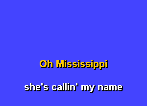Oh Mississippi

she's callin' my name