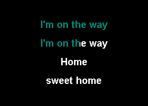 I'm on the way

I'm on the way

Home

sweet home