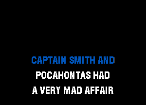 CAPTAIN SMITH AND
POCAHOHTAS HAD
A VERY MAD AFFAIR
