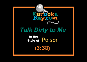 Kafaoke.
Bay.com
N

TaIk Dirty to Me

In the ,
Styie m Pouson

(3z38)
