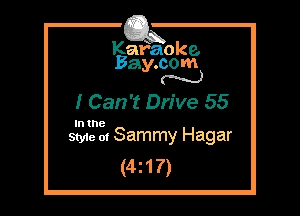 Kafaoke.
Bay.com
N

I Can't Drive 55

In the

Styie m Sammy Hagar
(4217)