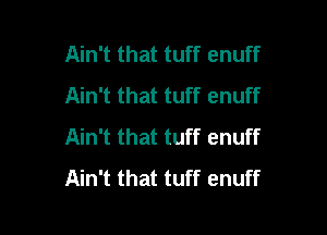 Ain't that tuff enuff
Ain't that tuff enuff

Ain't that tuff enuff
Ain't that tuff enuff