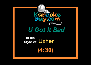 Kafaoke.
Bay.com
(' hh)

U Got It Bad

In the
Styie 01 Usher

(4z30)