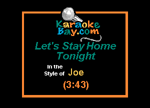 Kafaoke.
Bay.com
N

Let's Stay Home

Tonight

In the
Style 01 J 0e

(3z43)
