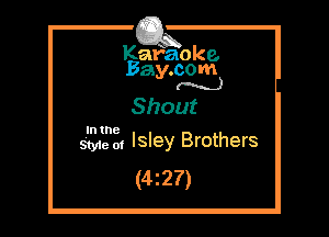 Kafaoke.
Bay.com
m.)

Shout

In the

SW 0g Isley Brothers
(4z27)