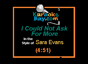 Kafaoke.
Bay.com
M

I Coufd Not Ask

For More

In the
Style of Sara Evans

(4z51)