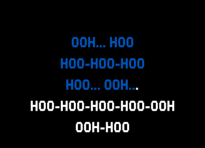 00H... H00
HOO-HOO-HDO

H00... 00H...
HOO-HOO-HOO-HUO-OOH
OOH-HOO