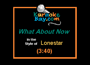 Kafaoke.
Bay.com
N

What About No W

In the
Sty1e m Lonestar

(3z40)