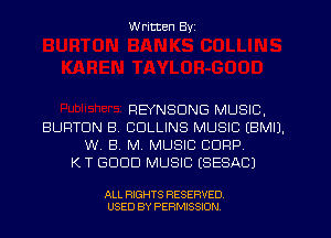 W ritten Byz

PEYNSDNG MUSIC,
BURTON B COLLINS MUSIC (BMIJ.
W B, M, MUSIC CORP,
K T GOOD MUSIC (SESACJ

ALL RIGHTS RESERVED.
USED BY PERMISSION