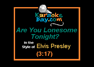 Kafaoke.
Bay.com
N

Are You Lonesome
Tonight?

In the ,
Style 01 EIVIs Presley

(3z17)