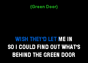 (Green Door)

WISH THEY'D LET ME IH
80 I COULD FIND OUT WHAT'S
BEHIND THE GREEN DOOR