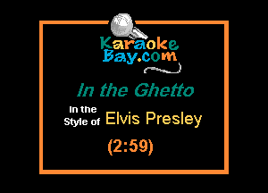 Kafaoke.
Bay.com
(N...)

In the Ghetto

In the .
Styie m Elvus Presley

(2z59)