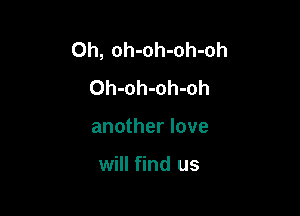 Oh, oh-oh-oh-oh
Oh-oh-oh-oh

another love

will find us