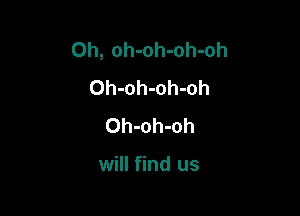 Oh, oh-oh-oh-oh
Oh-oh-oh-oh

Oh-oh-oh

will find us