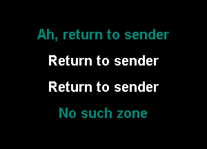 Ah, return to sender

Return to sender
Return to sender

No such zone