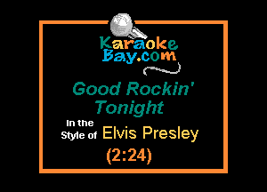 Kafaoke.
Bay.com
N

Good Rockin'
Tonight

In the

Style 01 Elvis Presley
(2z24)