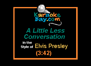 Kafaoke.
Bay.com
N

A Little Less
Conversation

In the

Style 01 Elvis Presley
(3z42)
