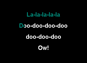 La-la-la-la-la

Doo-doo-doo-doo

doo-doo-doo
Ow!