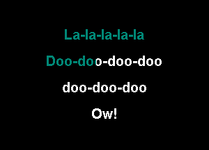 La-la-la-la-la

Doo-doo-doo-doo

doo-doo-doo
Ow!