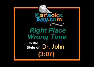 Kafaoke.
Bay.com
N

Right Piace
Wrong Time

In the

Style 0! Dr. John
(3m?)