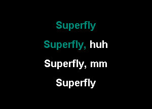 Superfly
Superfly, huh

Superfly, mm

Superfly