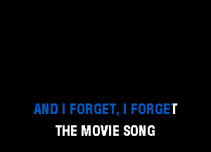 AND I FORGET, I FORGET
THE MOVIE SONG