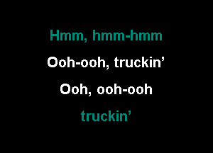 Hmm, hmm-hmm

Ooh-ooh, truckin,
Ooh, ooh-ooh

truckin,