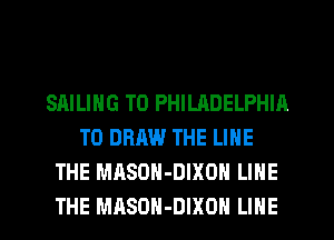 SAILING T0 PHILADELPHIA
T0 DRAW THE LINE
THE MASDN-DIXOH LINE
THE MASDH-DIXOH LINE