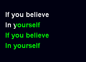 If you believe
In yourself

If you believe
In yourself