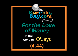 Kafaoke.
Bay.com
N

For the Love
of Money

In the '
Style 0! O Jays

(4z44)