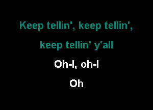 Keep tellin', keep tellin',

keep tellin' y'all
OM, OM
0h