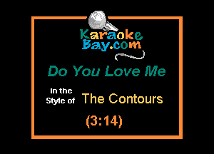 Kafaoke.
Bay.com
N

Do You Love Me

In the
Styie m The Contours

(3z14)