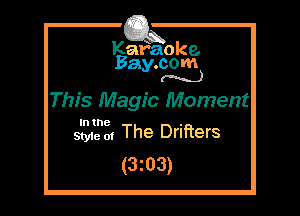 Kafaoke.
Bay.com
(N...)

This Magic Moment

In the

We 0, The Drifters
(3z03)