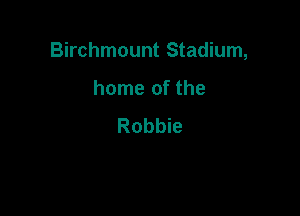 Birchmount Stadium,

home of the
Robbie