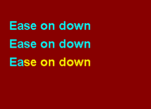 Ease on down
Ease on down

Ease on down