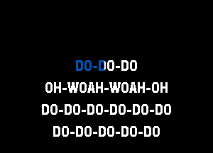 DO-DD-DO

OH-WOAH-WOAH-OH
DO-DO-DO-DD-DO-DO
DO-DO-DO-DO-DD