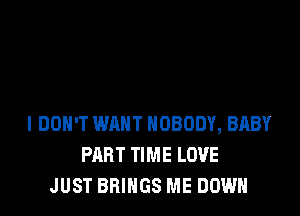 I DON'T WANT NOBODY, BABY
PART TIME LOVE
JUST BRINGS ME DOWN