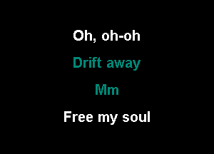 Oh, oh-oh
Drift away
Mm

Free my soul