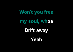 Won't you free

my soul, whoa

Drift away
Yeah