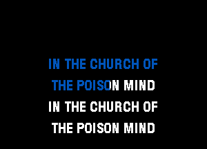 IN THE CHURCH OF

THE POISON MIND
IN THE CHURCH OF
THE POISON MIND